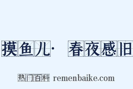 摸鱼儿·春夜感旧是什么意思的图片